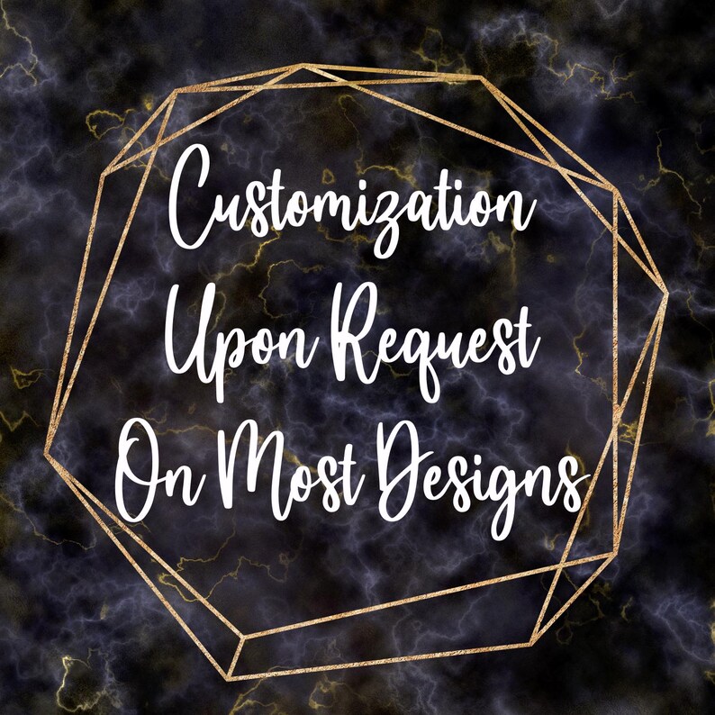 a text overlay that reads "Customization Upon Request On Most Designs" in a stylized font.