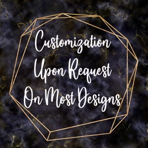 a text overlay that reads "Customization Upon Request On Most Designs" in a stylized font.