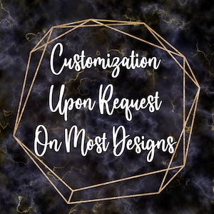 a text overlay that reads "Customization Upon Request On Most Designs" in a stylized font.
