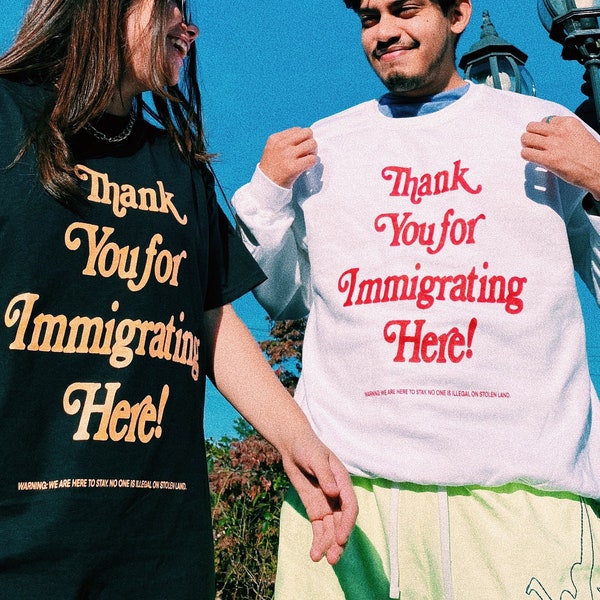 Thank you for Immigrating Here (Warning: We are here to stay. No One is illegal on stolen land) T-shirts and Crewnecks