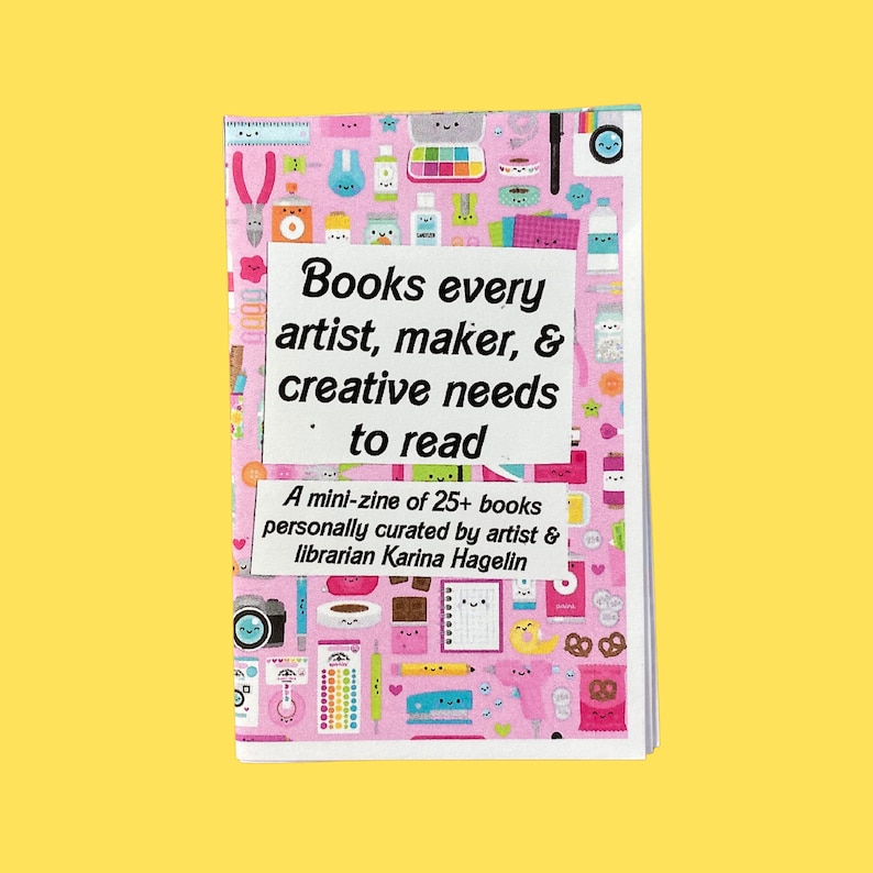 May include: A pink and white mini-zine titled "Books every artist, maker, & creative needs to read". A mini-zine of 25+ books personally curated by artist & librarian Karina Hagelin.