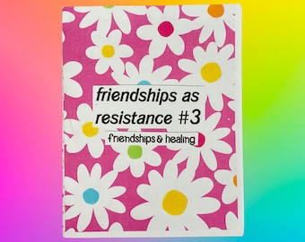 friendships as resistance #3 zine: a zine about friendship, healing, trauma, mental health, & community care