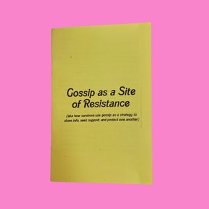 gossip as a site of resistance: a feminist zine about how survivors use gossip to share info, seek support, & protect each other
