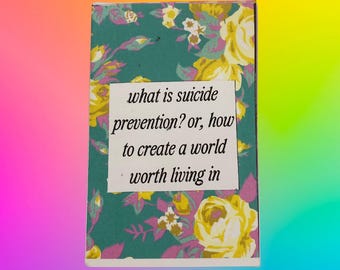what is suicide prevention? or, how to create a world worth living in mini zine