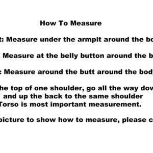 May include: White text on a white background detailing body measurement instructions for chest, waist, hip, and torso. The text includes the phrase "How To Measure" and a note about contacting for a picture.