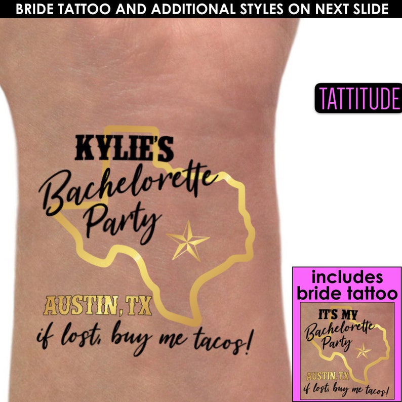 May include: Gold temporary tattoo with a Texas outline, a star, and the text "KYLIE'S Bachelorette Party AUSTIN, TX if lost, buy me tacos!" The tattoo is on a person's arm. The image also includes a pink rectangle with the text "includes bride tattoo" and a smaller gold temporary tattoo with the text "IT'S MY Bachelorette Party AUSTIN.TX if lost, buy me tacos!"
