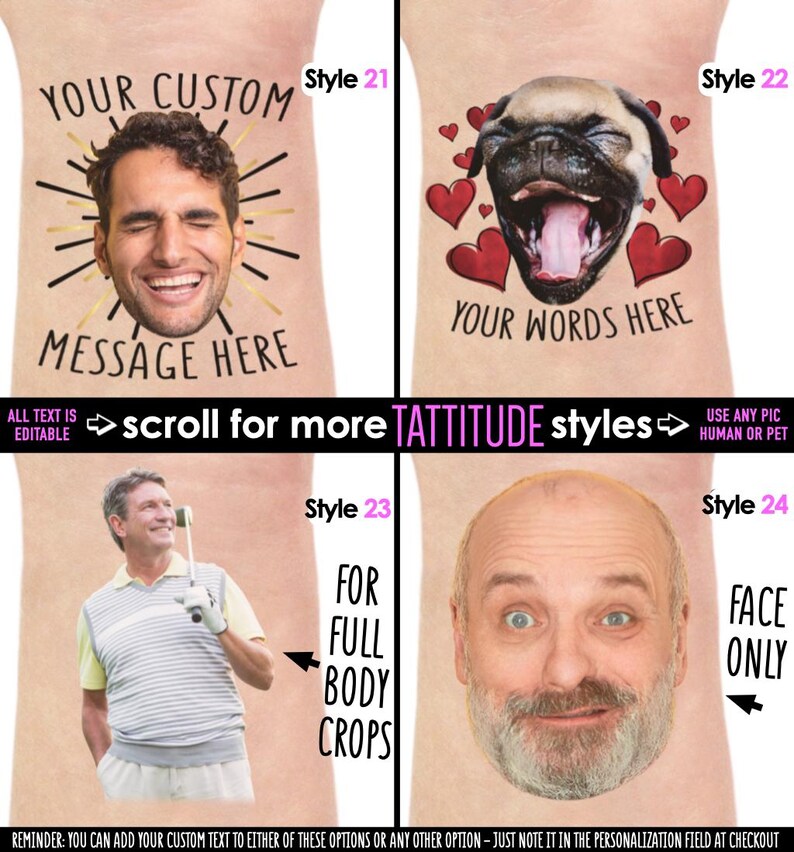 May include: A collage of four tattoo style designs. Style 21 features a smiling man's face with the text "YOUR CUSTOM MESSAGE HERE". Style 22 shows a pug's face with hearts and the text "YOUR WORDS HERE". Style 23 shows a golfer. Style 24 shows a man's face.