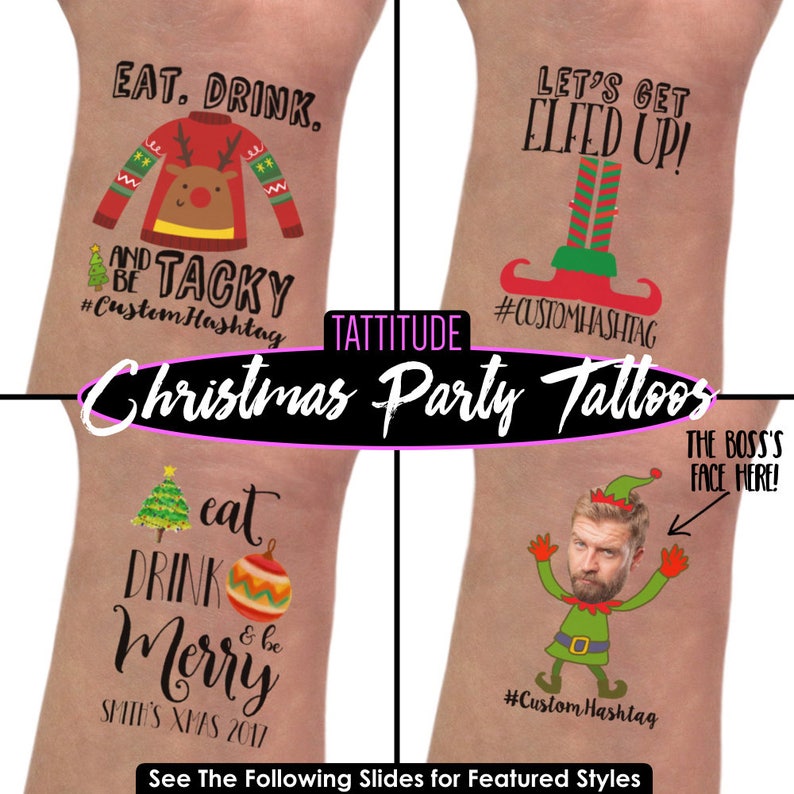 May include: Four Christmas party temporary tattoos featuring festive designs. The tattoos include a red and white reindeer sweater, a green elf hat, a Christmas tree and ornament, and an elf with a man's face. The text on the tattoos reads "Eat. Drink. And Be Tacky #CustomHashtag", "Let's Get Elfed Up! #CUSTOMHASHTAG", "Eat Drink & Be Merry SHITE'S XMAS 2017", and "The Boss's Face Here! #CustomHashtag".