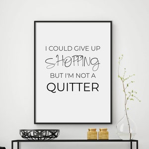 I could give up shopping but I&#39;m not a quitter - fashion quote print - fashion decor - fashion poster - salon decor - digital files