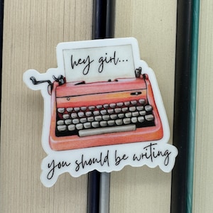 Hey girl you should be writing typewriter Stickers for Writers, Authors, Journalists