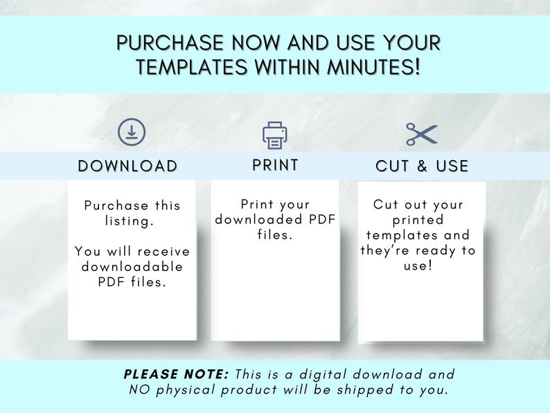 May include: An instructional graphic with light blue headers and white panels. Text reads: PURCHASE NOW AND USE YOUR TEMPLATES WITHIN MINUTES! DOWNLOAD, PRINT, CUT & USE. Instructions for downloading, printing, and cutting PDF files are included.