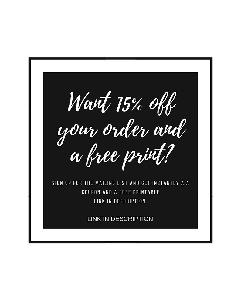 May include: Black and white text on a black background with a white border. The text reads "Want 15% off your order and a free print? Sign up for the mailing list and get instantly a coupon and a free printable link in description. Link in description."