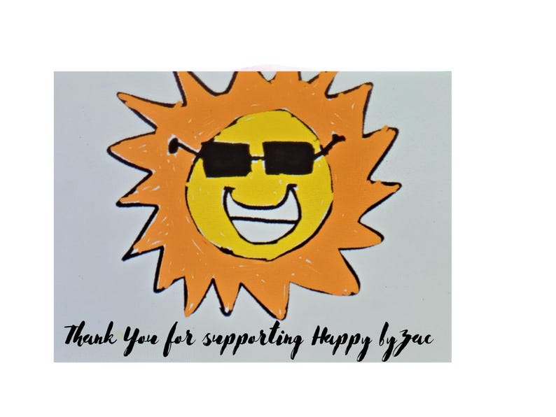 May include: A hand-drawn illustration of a smiling sun wearing sunglasses. The sun is orange with a yellow face and white teeth. The text below the sun reads "Thank You for supporting Happy by Zac".