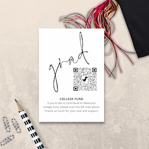 May include: A white card with the word "grad" written in black cursive. A black and white QR code is below the word "grad". The text "COLLEGE FUND" is printed in black at the top of the card. The text below the QR code reads "If you'd like to contribute to Rebecca's college fund, please scan the QR code above. Thanks so much for your love and support."