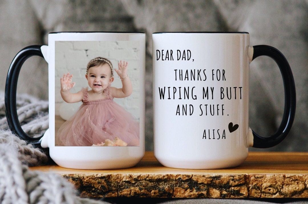 Dear Dad Thanks for Wiping My Butt Mug, Custom Photo Mug, Dad Gift From ...