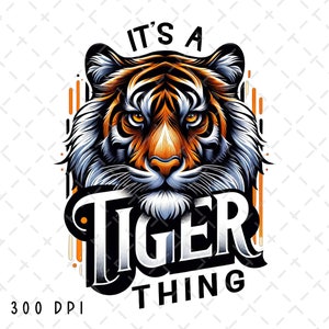 Its a Tiger Thing, Tiger PNG, Tiger Head Sublimation, Tigers School Spirit Digital Design, T-shirt Sublimation Digital File Download