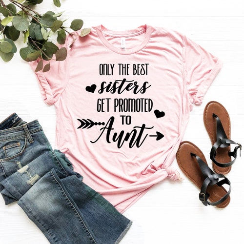 Only the Best Sisters Get Promoted to Aunt Pregnancy T Shirt