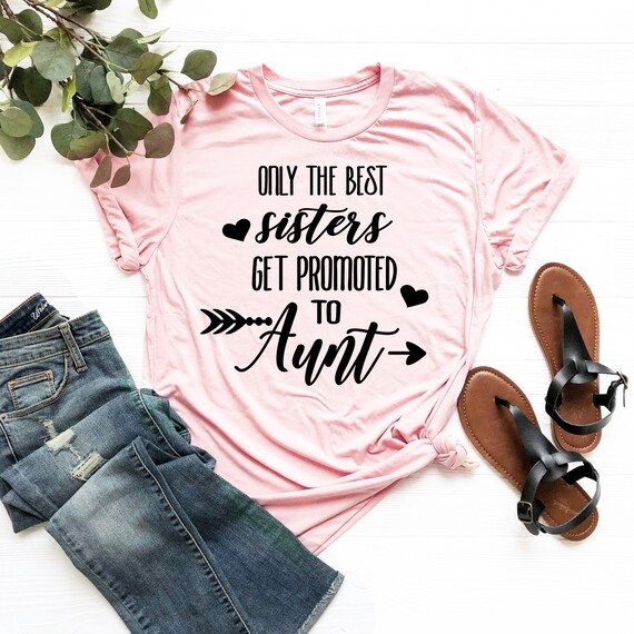 Only The Best Sisters Get Promoted To Aunt, Pregnancy Announcement, Aunt Gift. Aunt Shirt, Gift for Aunt, New Aunt Gift