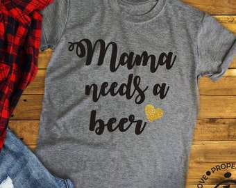 Mama Needs A Beer Shirt, Funny Mom T-Shirt
