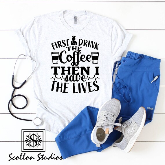 First I drink coffee then I save the lives  , Unisex Jersey Short Sleeve T, Shirt , Nurse Tee ,Nurse T,shirt , Unisex Shirt ,  RN Shirt ,