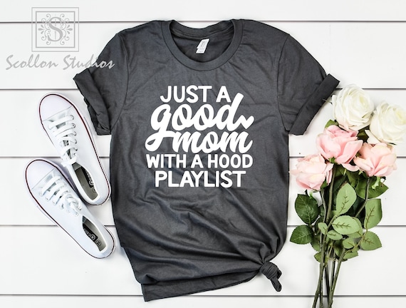 Just A Good Mom With A Hood Playlist , Mother's Day, Mama Shirt, Cool Mom, Mom Gifts