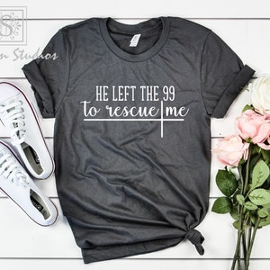 He left the 99 to rescue me,Reckless Love,Matthew 18:12 Christian Tee for Women,Faith Shirt,Christian Gifts for Her, Faith Greater Than Fear