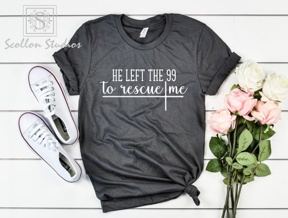 He left the 99 to rescue me,Reckless Love,Matthew 18:12 Christian Tee for Women,Faith Shirt,Christian Gifts for Her, Faith Greater Than Fear