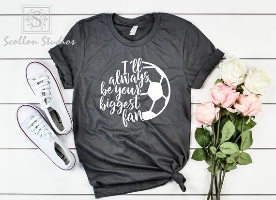 I will always be your biggest fan | Mom Shirt | Sports Mom Shirt | Soccer Tee | Soccer Shirt | Game day shirt | Soccer wife Shirt | Game tee