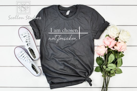 I am chosen not forsaken, Christian Tee for Women, Faith Shirt, Christian Gifts for Her, Faith Greater Than Fear