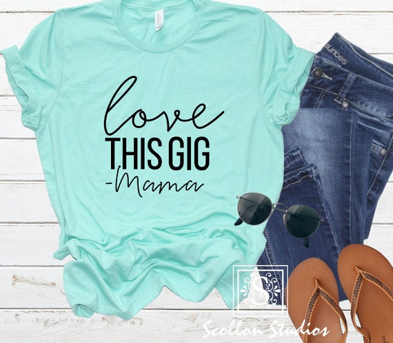 Love This Gig Shirt, Mama Shirt, Mom Shirt, Mom life, Mom Top, Mom Shirts, Mom Gift,  Unisex sized