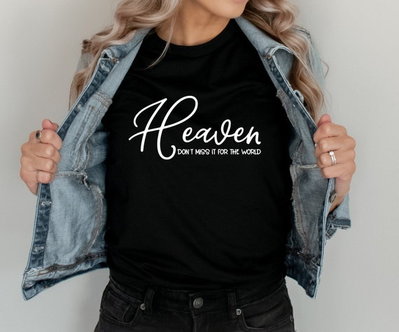 Heaven Don't Miss It For The World | Christian Apparel | Religious Tee | Scripture Shirt | Unisex Sized | Christian Shirts | Faith Shirts
