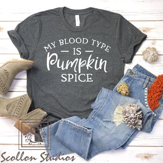 Pumpkin Spice is my blood type Shirt, Fall Shirts, Pumpkin Spice Latte, Gift Women, Gift For Her, Pumpkin Everything, Pumpkin Spice