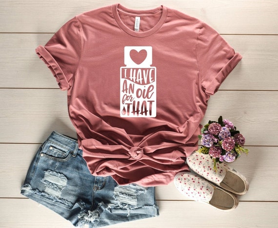 I have An Oil For that , That Oily Mama ,Essential Oil Shirt , Oil Mama , Essential Oils ,Oil Shirt ,Natural Remedies ,For Mom, Unisex sized
