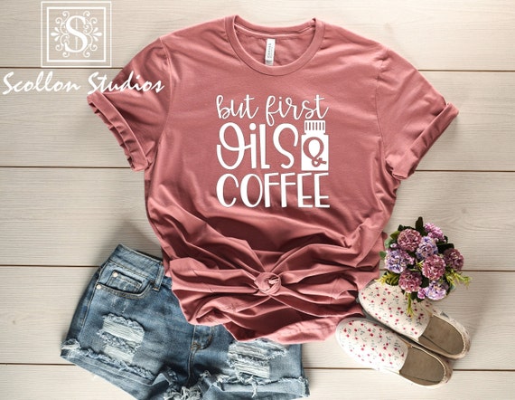 But First Oils & Coffee , That Oily Mama , Essential Oil Shirt , Oil Mama , Essential Oils , Oil Shirt , Natural Remedies , Unisex sized