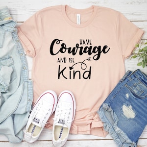 Have Courage and Be Kind , Be Kind Shirt , Kindness and Courage T,Shirt , Unisex Sized T,shirt , Bella + canvas shirt , Unisex Sized