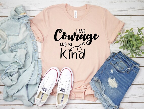 Have Courage and Be Kind , Be Kind Shirt , Kindness and Courage T,Shirt , Unisex Sized T,shirt , Bella + canvas shirt , Unisex Sized