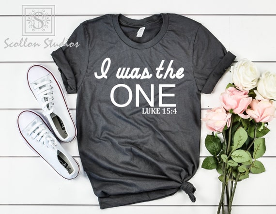 I was the one, He left the 99 to rescue me, Luke 15:4 Christian Tee for Women,Faith Shirt,Christian Gifts for Her, Faith Greater Than Fear