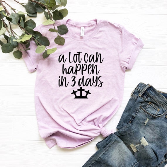 A lot can happen in 3 days, Women's Easter Shirt, Easter Top, Ladies Easter Shirt, Christian Easter Shirt, Christian Shirt, Faith Shirt