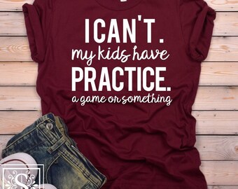 I Can't Kids Practice T-Shirt, Sports Mom Tee