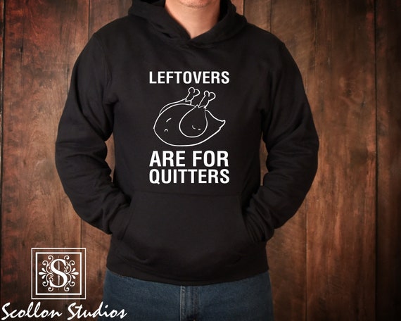 leftovers are for quitters,thanksgiving hoodie , thanksgiving shirt, funny thanksgiving outfit, turkey day outfit,Unisex Hoodie