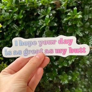I Hope Your Day is as Great as my Butt- Vinyl Sticker