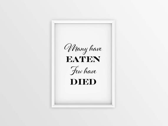 Many Have Eaten Few Have Died Kitchen Printable Wall Art Etsy