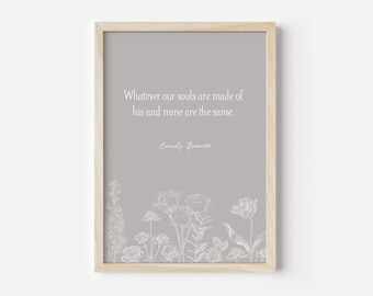 Whatever our souls are made of, his and mine are the same, Emily Bronte Literary Quote, Floral Art Print, Inspirational Art, Book Lover Gift