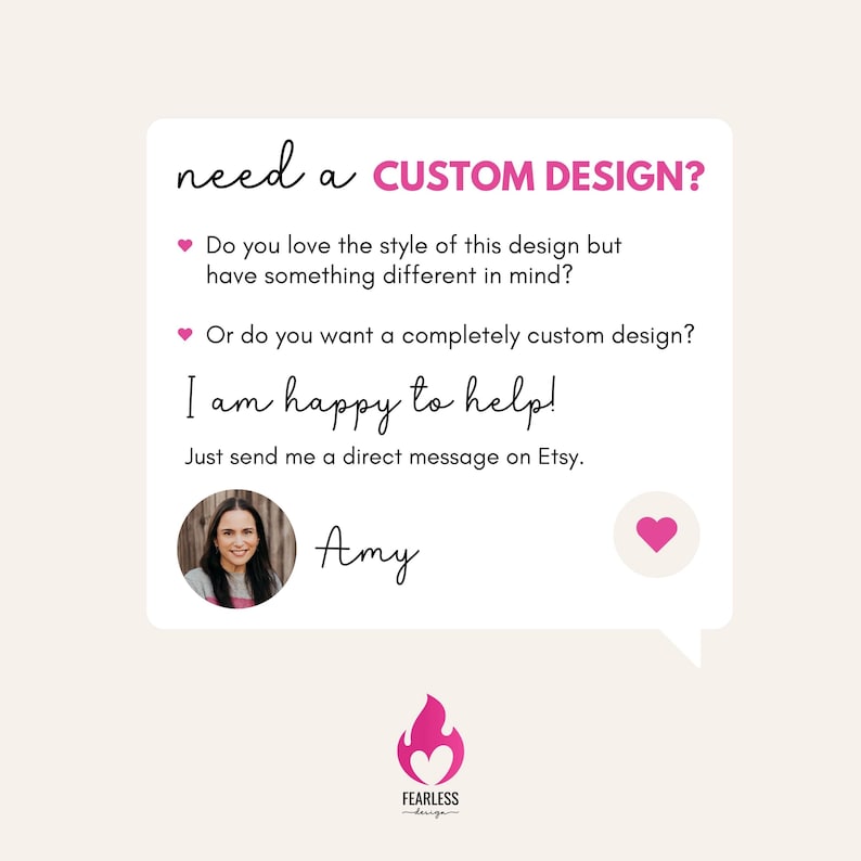 Puede incluir: Un bocadillo blanco con el texto "need a CUSTOM DESIGN?" y "I am happy to help!". Se incluye una foto de una mujer llamada Amy. El logotipo de Fearless Design est&aacute; en la parte inferior.
