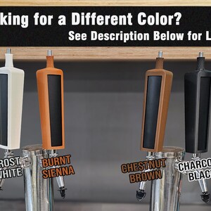 May include: Four beer tap handles in different colors: Frost White, Burnt Sienna, Chestnut Brown, and Charcoal Black. Each handle has a rectangular black insert. The text "Looking for a Different Color? See Description Below for Links!" is at the top.