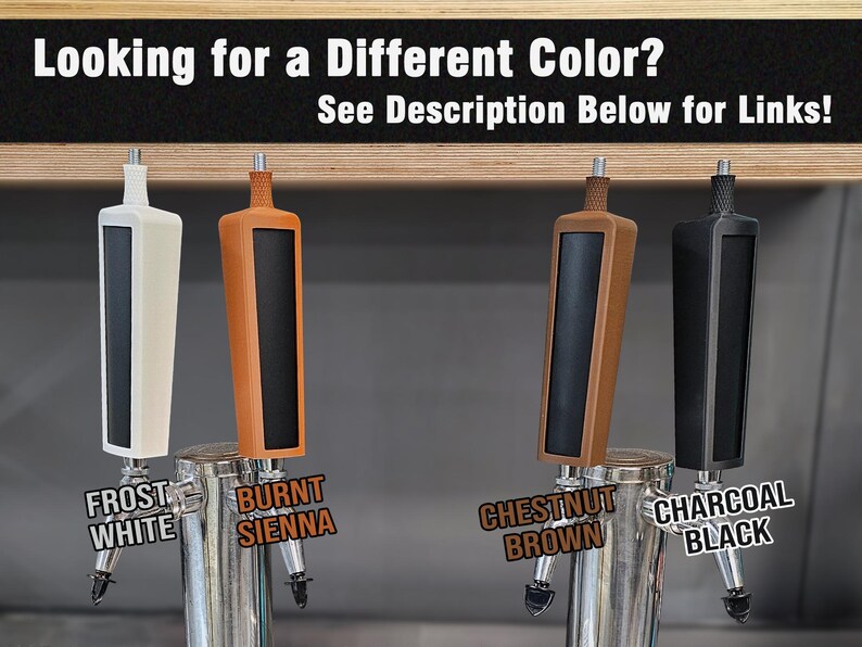 May include: Four beer tap handles in different colors: Frost White, Burnt Sienna, Chestnut Brown, and Charcoal Black. Each handle has a rectangular black insert. The text "Looking for a Different Color? See Description Below for Links!" is at the top.