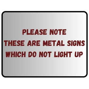May include: A silver metal sign with the text "PLEASE NOTE THESE ARE METAL SIGNS WHICH DO NOT LIGHT UP" in red.