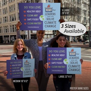 May include: Three people hold signs that read "Do you love: Healthy Kids? Clean Air? Safe Food? Clean Water? Vote for Leaders who will Solve Climate Change." The signs are available in three sizes: X-Large (28" x 18"), Large (22" x 17"), and Medium (18" x 12").