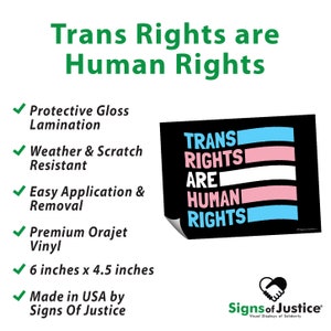May include: A black sticker with the text "Trans Rights are Human Rights" in white, pink, and blue. The sticker also includes the text "Protective Gloss Lamination", "Weather & Scratch Resistant", "Easy Application & Removal", "Premium Orajet Vinyl", and "6 inches x 4.5 inches".