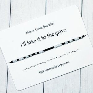 I&#39;ll Take It to the Grave Morse Code Bracelet, Friendship Bracelet, Custom Bracelet, Gift for Her, Gift for him, Personalized Bracelet,
